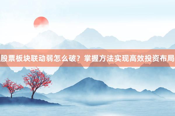股票板块联动弱怎么破？掌握方法实现高效投资布局