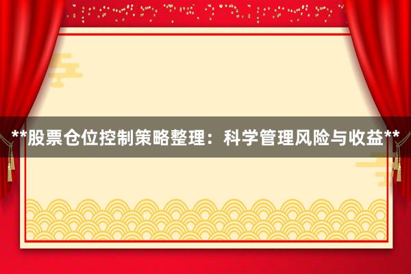 **股票仓位控制策略整理：科学管理风险与收益**