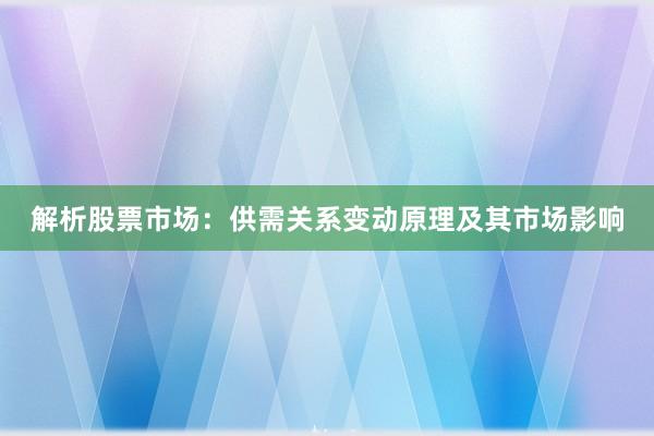 解析股票市场：供需关系变动原理及其市场影响