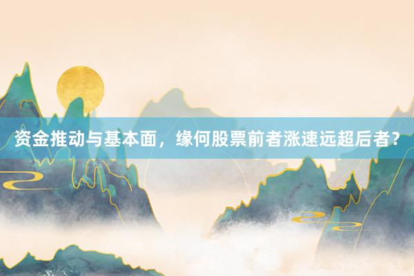 资金推动与基本面，缘何股票前者涨速远超后者？