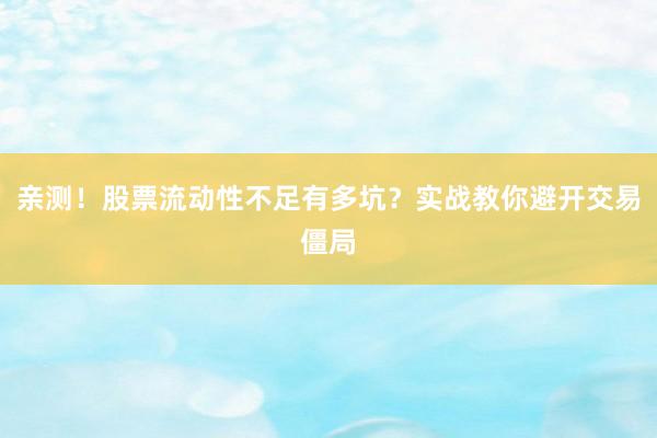 亲测！股票流动性不足有多坑？实战教你避开交易僵局
