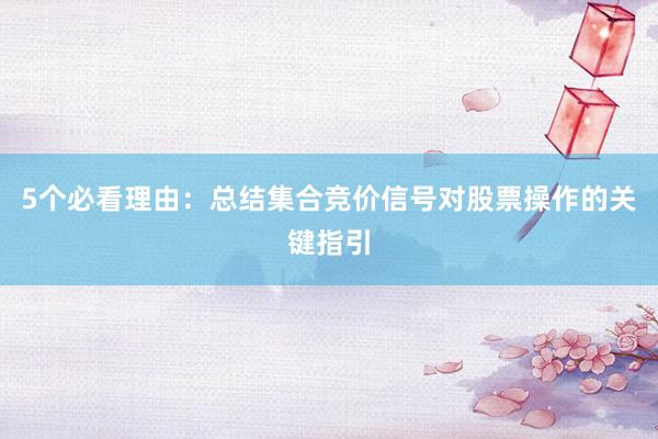 5个必看理由：总结集合竞价信号对股票操作的关键指引