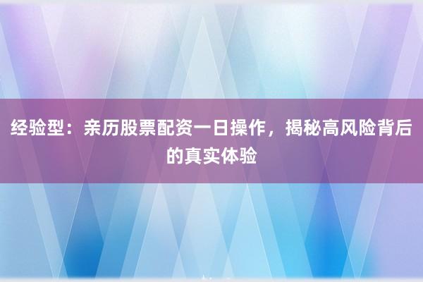 经验型：亲历股票配资一日操作，揭秘高风险背后的真实体验