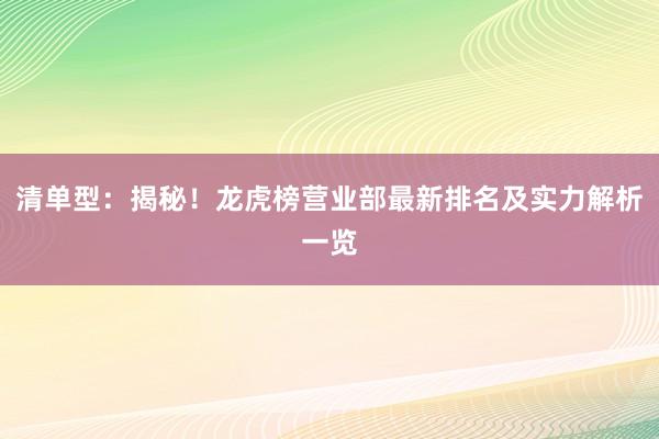 清单型：揭秘！龙虎榜营业部最新排名及实力解析一览
