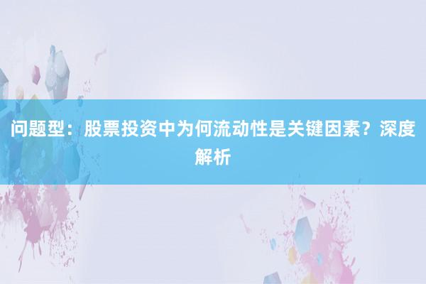 问题型：股票投资中为何流动性是关键因素？深度解析