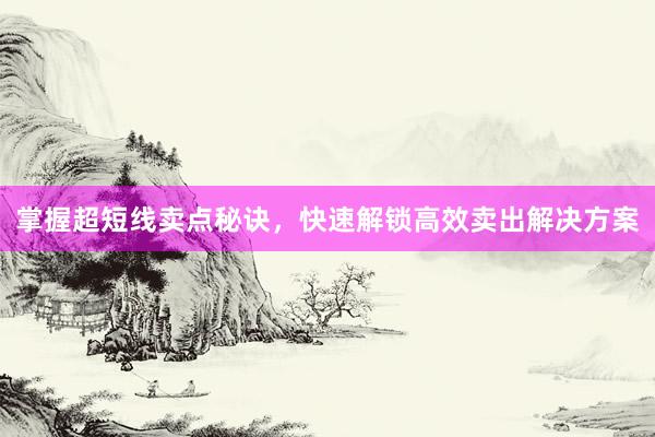 掌握超短线卖点秘诀,快速解锁高效卖出解决方案