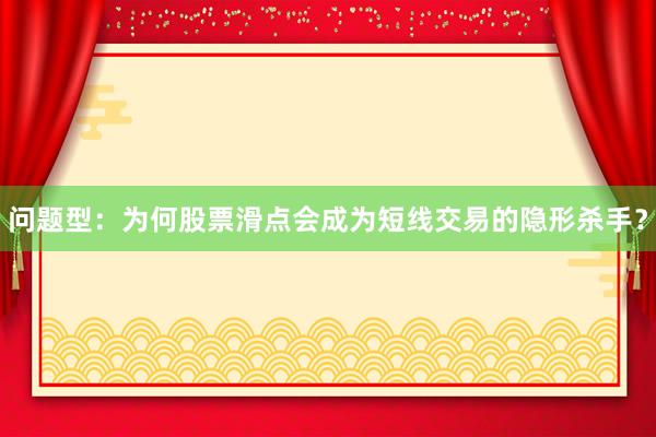 问题型：为何股票滑点会成为短线交易的隐形杀手？