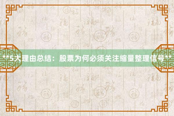 **5大理由总结：股票为何必须关注缩量整理信号**