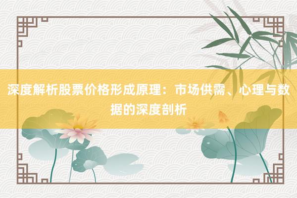 深度解析股票价格形成原理：市场供需、心理与数据的深度剖析